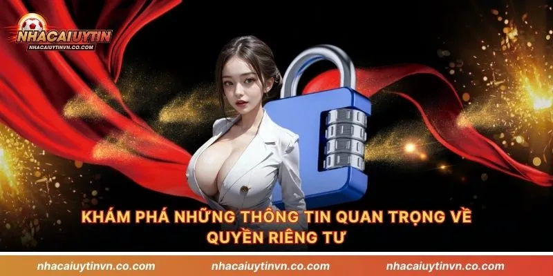 Khám phá những thông tin quan trọng về quyền riêng tư